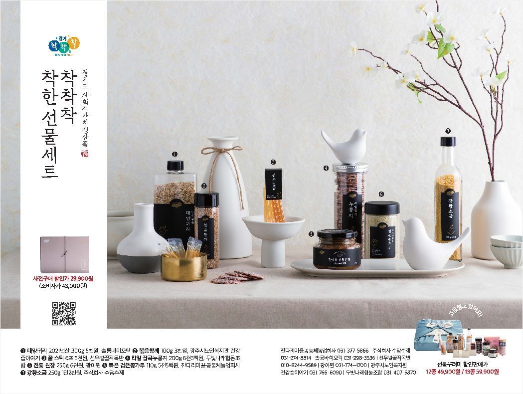 선물세트 개요    - 판매기간 : ’22. 1. 3.(월) ~ 1. 20.(목)    - 판매가격 : 29,900원  ※ 배송비 3,500원    - 구매방법     ・ (온라인) '착착착' 사회적가치생산품 전용 쇼핑몰(chack3.com), 경기도주식회사 스마트스토어(smartstore.naver.com/kgcbrand)     ・ (오프라인) 시흥프리미엄아울렛 3층 시흥꿈상회    - 상품구성 : 검은콩가루, 강황소금, 귀리, 꿀스틱, 된장, 볶음참깨, 잡곡누룽지(총 7종)      ※ 대량구매문의 : 코리아경기도주식회사 유통혁신실 조윤서 대리(031-5171-5389)