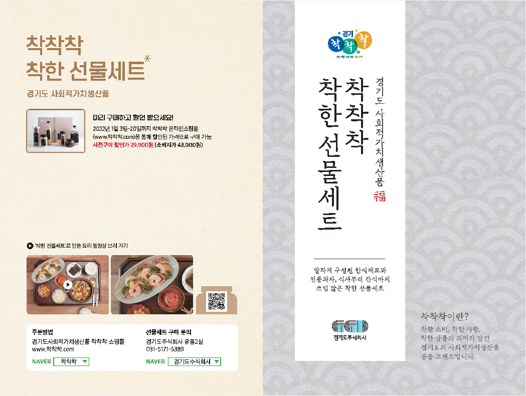 선물세트 개요    - 판매기간 : ’22. 1. 3.(월) ~ 1. 20.(목)    - 판매가격 : 29,900원  ※ 배송비 3,500원    - 구매방법     ・ (온라인) '착착착' 사회적가치생산품 전용 쇼핑몰(chack3.com), 경기도주식회사 스마트스토어(smartstore.naver.com/kgcbrand)     ・ (오프라인) 시흥프리미엄아울렛 3층 시흥꿈상회    - 상품구성 : 검은콩가루, 강황소금, 귀리, 꿀스틱, 된장, 볶음참깨, 잡곡누룽지(총 7종)      ※ 대량구매문의 : 코리아경기도주식회사 유통혁신실 조윤서 대리(031-5171-5389)