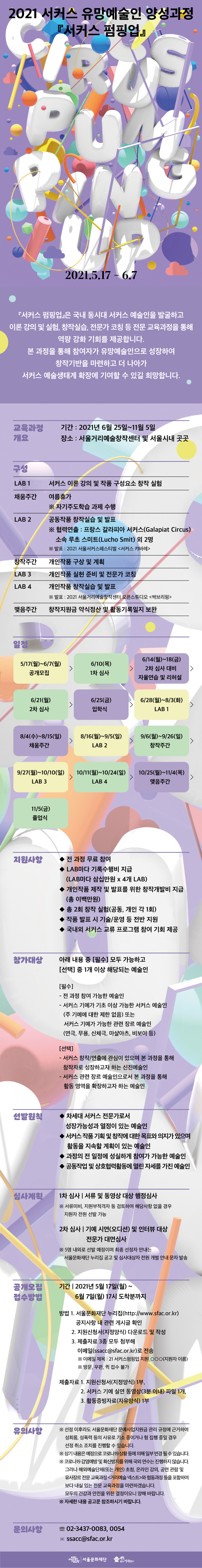  1) 과 정 명 : 2021 서커스 유망예술인 양성과정 『서커스펌핑업』    2) 대    상 : 서커스예술인 및 관련 장르 예술인(연극, 무용, 신체극, 마샬아츠, 비보이, 연희 등)    3) 기    간 : 2021. 6. 25.(금) ~ 11.5.(금) 중 약 15주