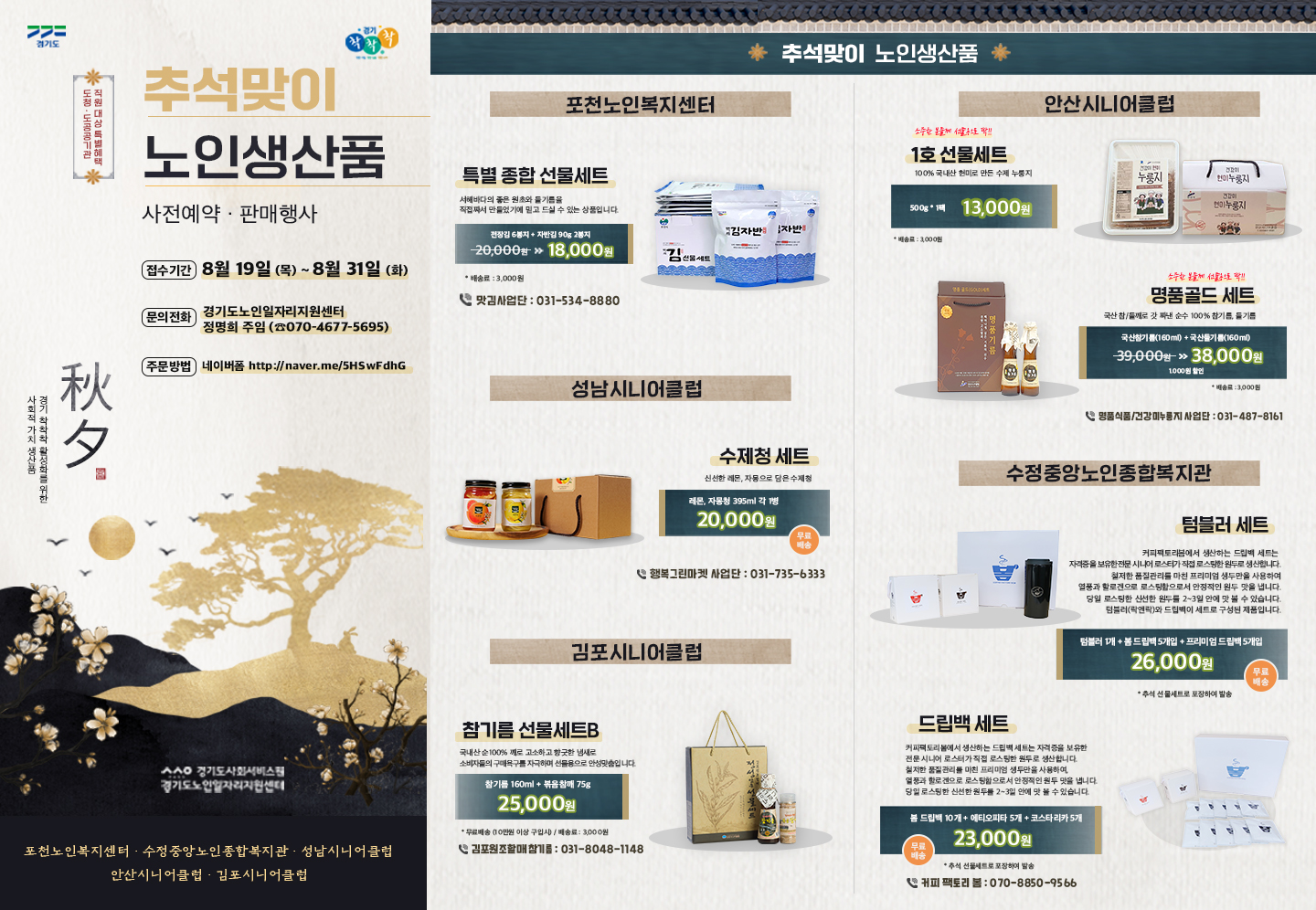 가. 주요내용 : 추석맞이 노인생산품 선물세트 사전예약 판매행사    나. 접수기간 : 2021.8.19.(목) ~ 2021.8.31.(화)    다. 주문방법 : http://naver.me/5HSwFdhG 네이버 폼 주문    라. 기타문의 : 경기도노인일자리지원센터 정명희 주임(☎070-4677-5695)