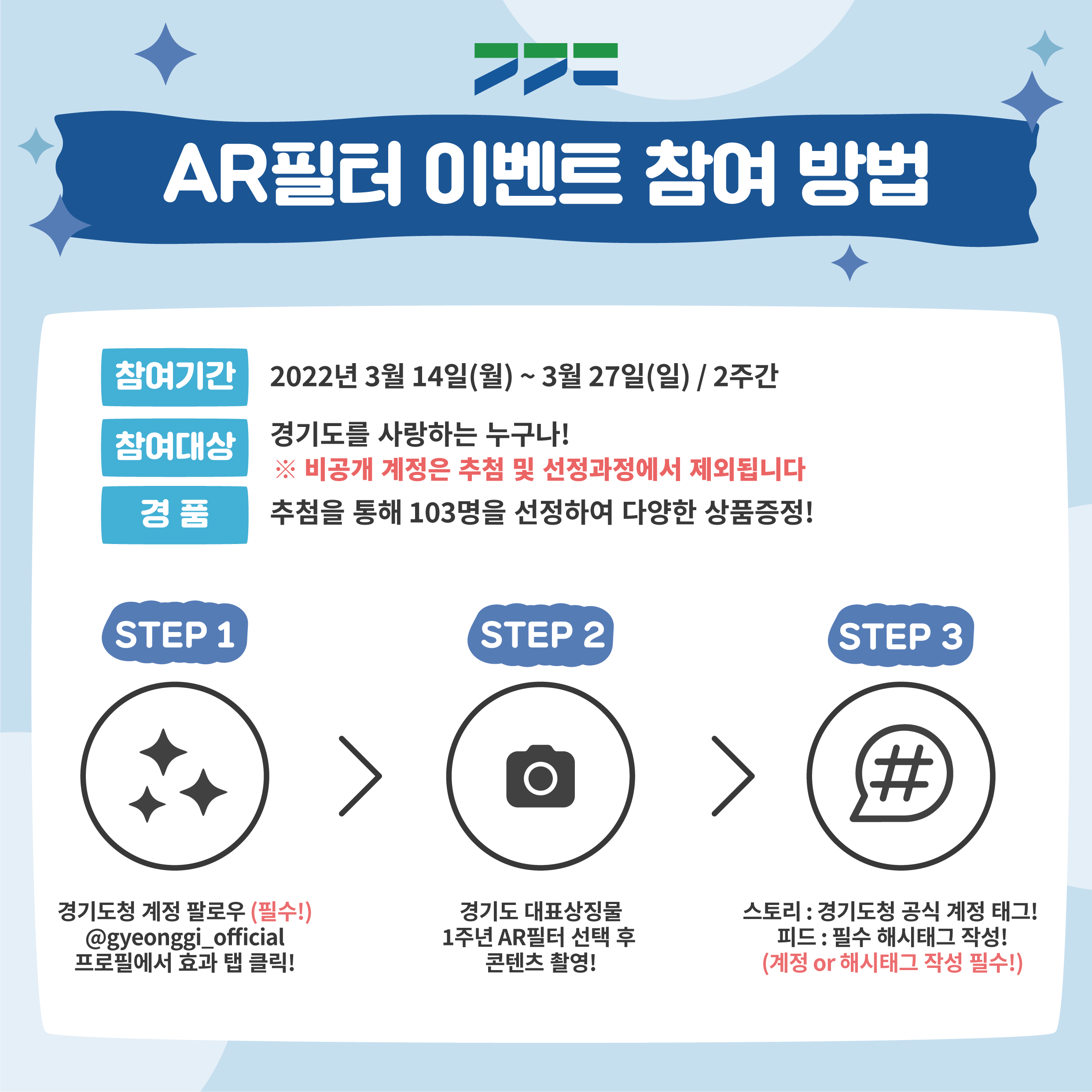 가. 이 벤 트 명 : 경기도 대표상징물 1주년을 축하해!  나. 주최/주관 : 경기도   다. 참여 대상 : 경기도민 및 경기도를 사랑하는 누구나   라. 참여 기간 : '22.3.14.(월) ~ '22.3.27.(일) / 14일간   마. 이벤트 내용 : 경기도 대표상징물 활용 AR필터*를 이용한 콘텐츠(사진/동영상)                    촬영 및 업로드      *AR필터: 증강현실(Augmented Reality) 기술을 사용하여 현실에 가상 이미지 등 꾸밈                 효과를 덧입혀 촬영할 수 있는 방법 중 하나  바. 협조 사항 : 시내외 버스 BIT, 홈페이지, SNS, LED 전광판 등 홍보매체 활용 홍보