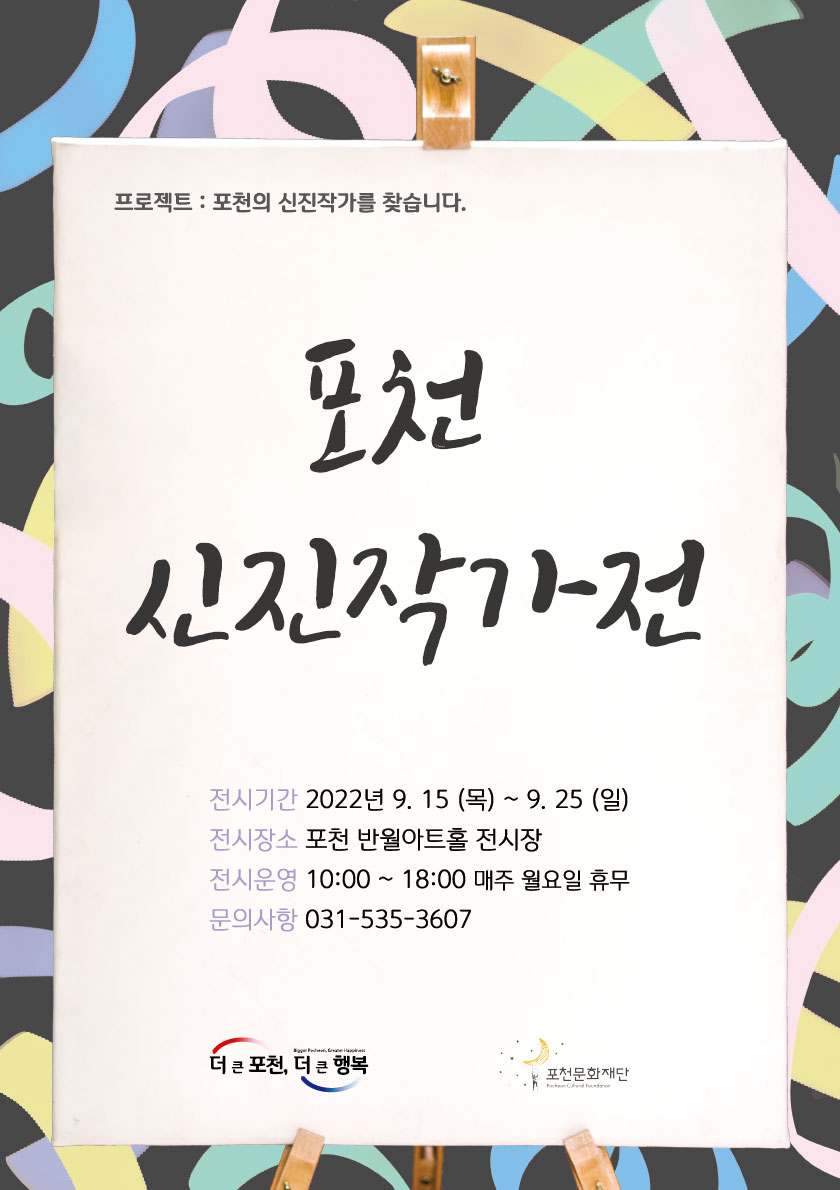 가. 전 시 명 : 포천 신진작가전     나. 전시장르 : 회화, 조각, 미디어, 공예     다. 전시장소 : 포천반월아트홀 전시장, 경기도 포천시 군내면 청성로 111    라. 전시기간 : 2022.09.15.(목)~09.25.(일) 10:00~18:00 월요일 휴무    마. 오 픈 식 : 2022.09.15.(목) 16:00     바. 관람문의 : 031-535-3607 