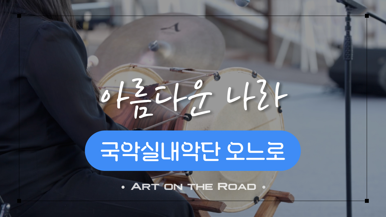 국악실내악단 오느로 - 아름다운 나라  | 아트 온 더 로드