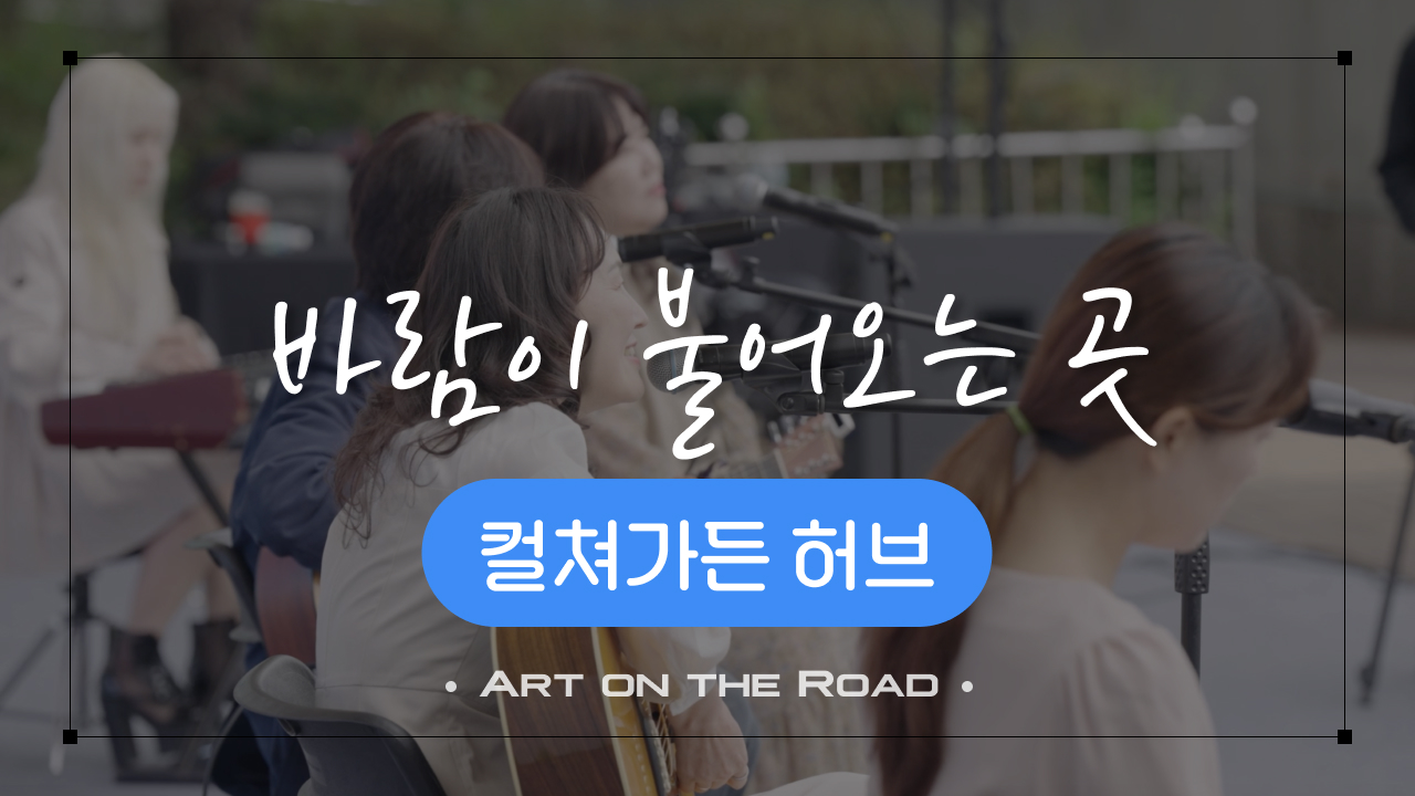 컬쳐가든 허브 - 바람이 불어오는 곳 | 아트 온 더 로드